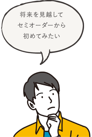 将来を見越してセミオーダーから初めてみたい